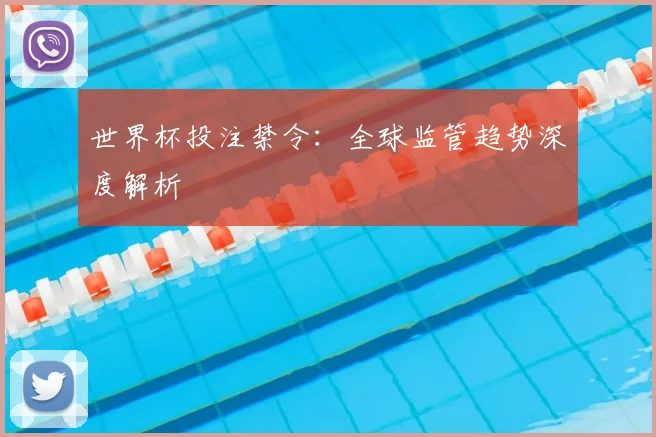 世界杯投注禁令：全球监管趋势深度解析
