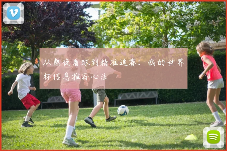 从熬夜看球到精准追赛：我的世界杯信息推荐心法